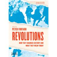 Revolutions How They Changed History and What They Mean Today