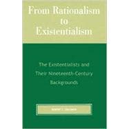 From Rationalism to Existentialism The Existentialists and Their Nineteenth-Century Backgrounds