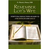 Remember Lot's Wife : Scriptural Reflections on How to Lose Your Life and Save It