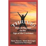 Thrive! : How to Succeed in the Age of the Customer