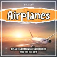 Airplanes: A Planes & Aviation Facts And Picture Book For Children