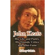 John Keats : His Life and Poetry, His Friends, Critics and After-Fame