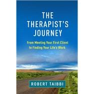 The Therapist's Journey From Meeting Your First Client to Finding Your Life's Work