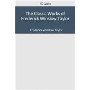 The Classic Works of Frederick Winslow Taylor