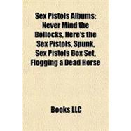 Sex Pistols Albums : Never Mind the Bollocks, Here's the Sex Pistols, Spunk, Sex Pistols Box Set, Flogging a Dead Horse