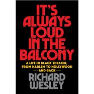 It's Always Loud in the Balcony A Life in Black Theater, from Harlem to Hollywood and Back