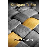 Ka Ngaro Te Reo Maori Language under Siege in the 19th Century