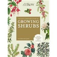 The Kew Gardener's Guide to Growing Shrubs The Art and Science to Grow with Confidence