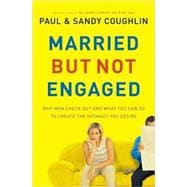 Married but Not Engaged : Why Men Check Out and What You Can Do to Create the Intimacy You Desire