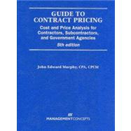 Guide to Contract Pricing : Cost and Price Analysis for Contractors, Subcontractors, and Government Agencies