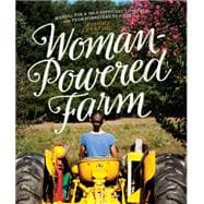 Woman-Powered Farm Manual for a Self-Sufficient Lifestyle from Homestead to Field