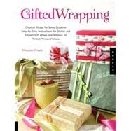 Gifted Wrapping Creative Wraps and Ribbons for Every Occasion Step-by-Step Instructions for Stylish and Elegant Gift Wraps for Perfect 
