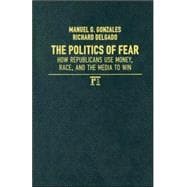 Politics of Fear: How Republicans Use Money, Race and the Media to Win