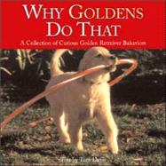Why Goldens Do That : A Collection of Curious Golden Retriever Behaviors