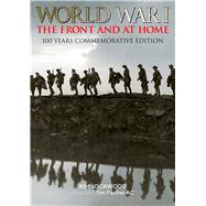 World War I: The Front and at Home 100 Years Commemorative Edition