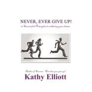 Never, Ever Give Up!: 13 Successful Principles to Achieving Your Dream