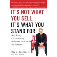 It's Not What You Sell, It's What You Stand For : Why Every Extraordinary Business Is Driven by Purpose