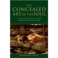 The Concealed Art of the Soul Theories of the Self and Practices of Truth in Indian Ethics and Epistemology