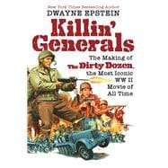 Killin' Generals The Making of The Dirty Dozen, the Most Iconic WW II Movie of All Time