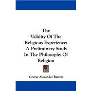 The Validity of the Religious Experience: A Preliminary Study in the Philosophy of Religion