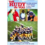 The Rudy In You: A Youth Sports Guide For Players, Parents And Coaches