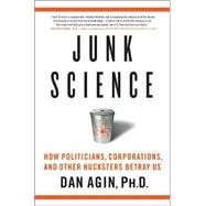 Junk Science : How Politicians, Corporations, and Other Hucksters Betray Us