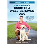 Zak George's Guide to a Well-Behaved Dog Proven Solutions to the Most Common Training Problems for All Ages, Breeds, and Mixes