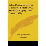 What Becomes Of The Unmarried Mother?: A Study of Eighty-two Cases