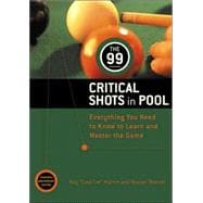 The 99 Critical Shots in Pool Everything You Need to Know to Learn and Master the Game
