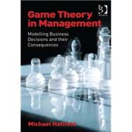 Game Theory in Management: Modelling Business Decisions and their Consequences