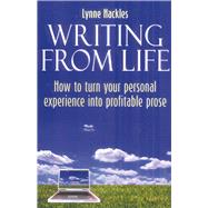 Writing from Life: How to Turn Your Personal Experience Into Profitable Prose