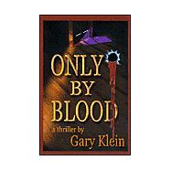 Only by Blood : A Thriller