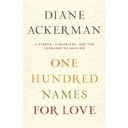 One Hundred Names for Love A Stroke, a Marriage, and the Language of Healing