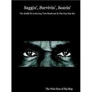 Saggin', Survivin', Soarin' : The Guide to Achieving True Manhood in the Hip Hop Era