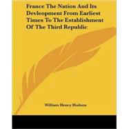 France the Nation And Its Devleopment from Earliest Times to the Establishment of the Third Republic