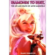 Diamonds to Dust : The Life and Death of Jayne Mansfield