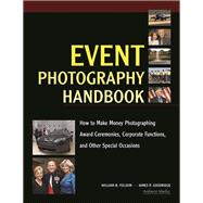 Event Photography Handbook How to Make Money Photographing Award Ceremonies, Corporate Functions, and Other Special Occasions