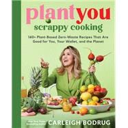 PlantYou: Scrappy Cooking 140+ Plant-Based Zero-Waste Recipes That Are Good for You, Your Wallet, and the Planet