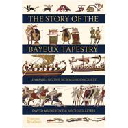 The Story of the Bayeux Tapestry Unraveling the Norman Conquest