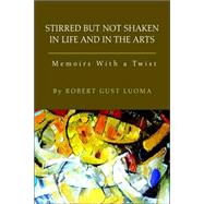 Stirred but Not Shaken in Life And in the Arts: Memoirs With a Twist