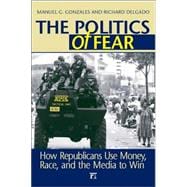 Politics of Fear: How Republicans Use Money, Race and the Media to Win