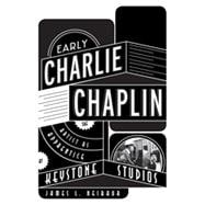 Early Charlie Chaplin The Artist as Apprentice at Keystone Studios