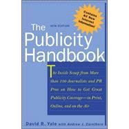 The Publicity Handbook, New Edition The Inside Scoop from More than 100 Journalists and PR Pros on How to Get Great Publicity Coverage
