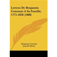 Lettres De Benjamin Constant a Sa Famille, 1775-1830