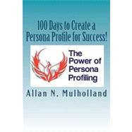 100 Days to Create a Persona Profile for Success!