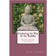 Exploring the Way of the Buddha: His Destination, Directions and Strategies