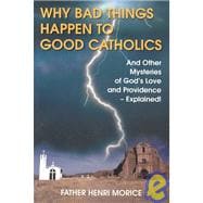 Why Bad Things Happen to Good Catholics : And Other Mysteries of God's Love and Providence - Explained!