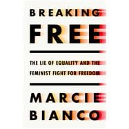 Breaking Free The Lie of Equality and the Feminist Fight for Freedom