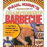 Paul Kirk's Championship Barbecue Barbecue Your Way to Greatness With 575 Lip-Smackin' Recipes from the Baron of Barbecue