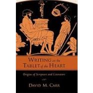 Writing on the Tablet of the Heart Origins of Scripture and Literature